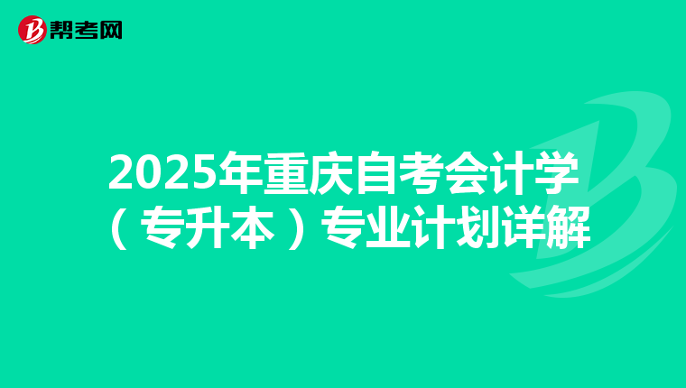 2025年重庆自考会计学（专升本）专业计划详解