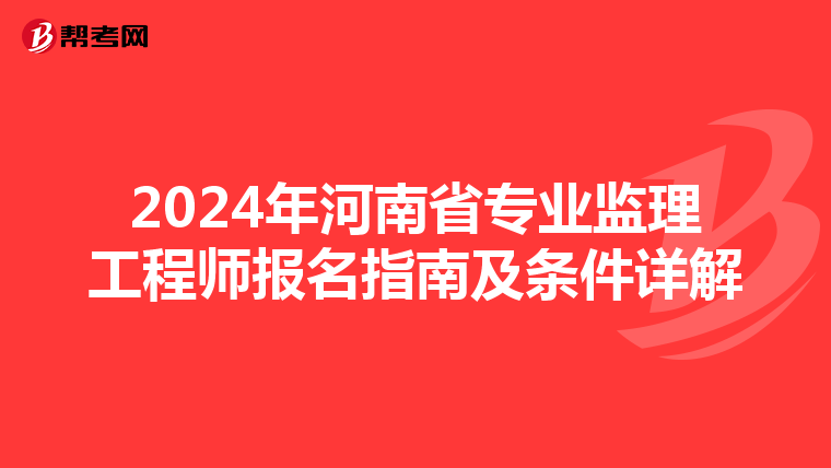 2024年河南省专业监理工程师报名指南及条件详解