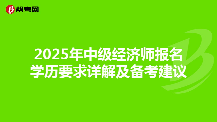 2025年中級經(jīng)濟師報名學(xué)歷要求詳解及備考建議