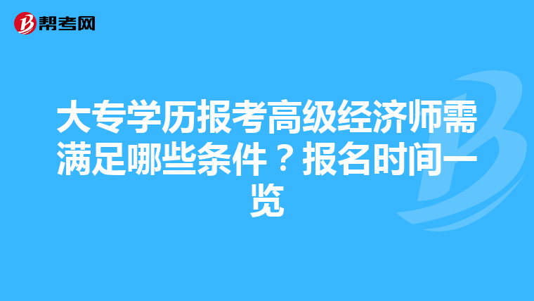 大专学历报考高级经济师需满足哪些条件？报名时间一览
