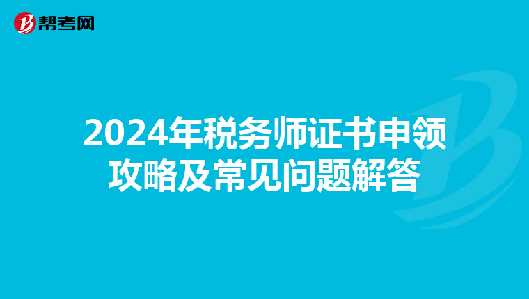 2024年税务师证书申领攻略及常见问题解答
