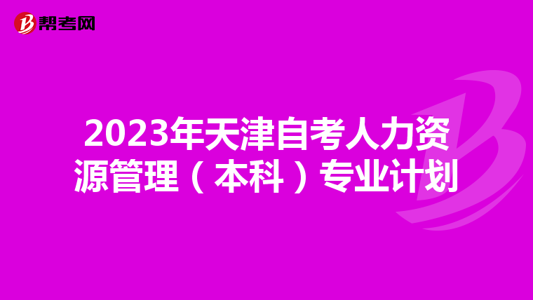 2023年天津自考人力资源管理（本科）专业计划