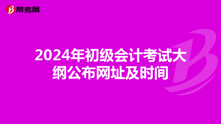 2024年初级会计考试大纲公布网址及时间