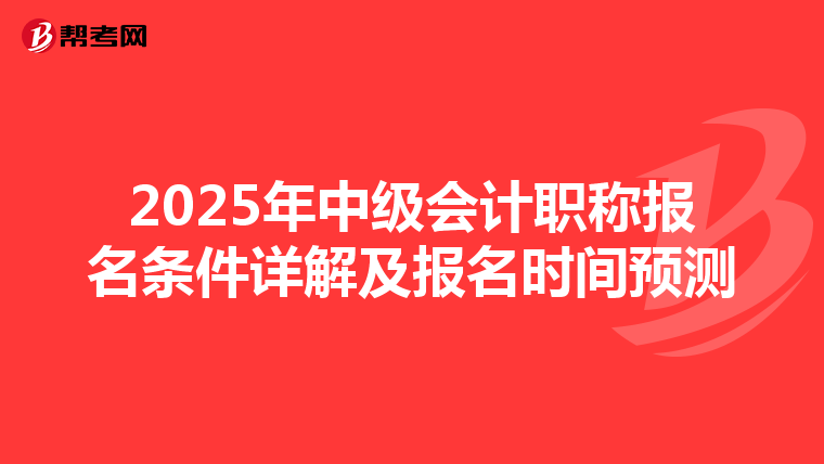 2025年中级会计职称报名条件详解及报名时间预测