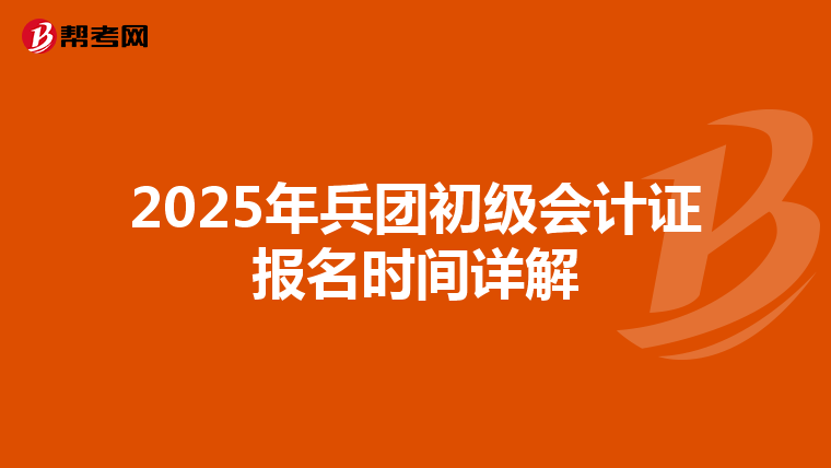 2025年兵团初级会计证报名时间详解