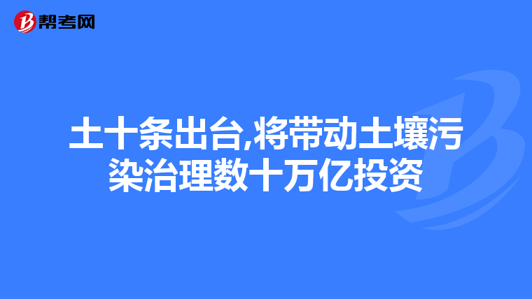 土十条出台,将带动土壤污染治理数十万亿投资