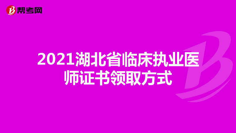 2021湖北省臨床執業醫師證書領取方式
