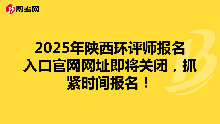 2025年陕西环评师报名入口官网网址即将关闭，抓紧时间报名！