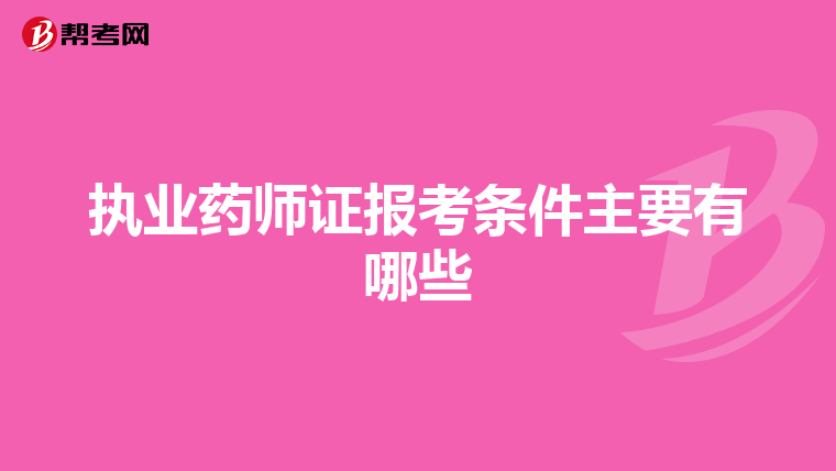 执业药师证报考条件主要有哪些