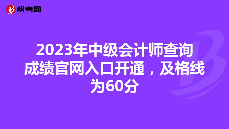 2023年中級會計師查詢成績官網入口開通,及格線為60分