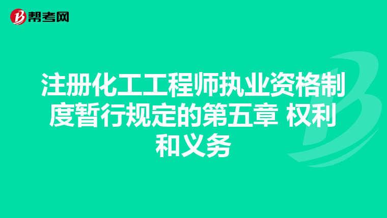 注冊化工工程師執業資格制度暫行規定的第五章 權利和義務