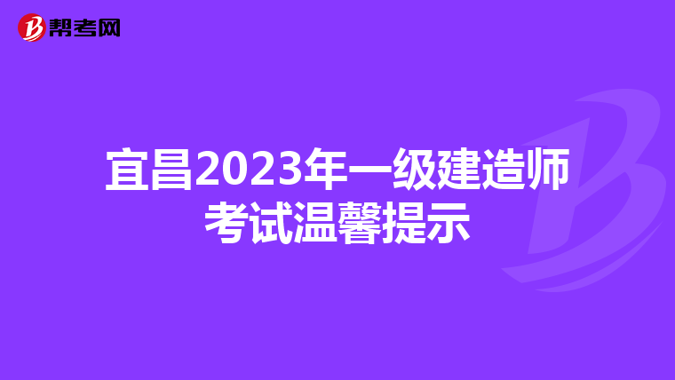 宜昌2023年一级建造师考试温馨提示