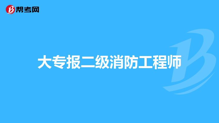 大专报二级消防工程师