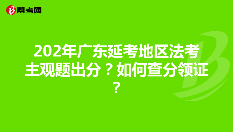 202年廣東延考地區(qū)法考主觀題出分？如何查分領(lǐng)證？