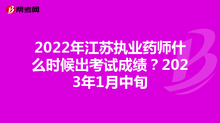 2022年江苏执业药师什么时候出考试成绩?2023年1月中旬
