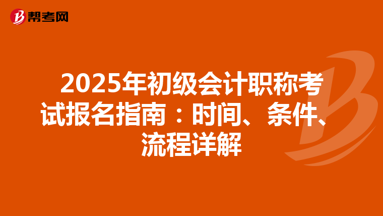 2025年初级会计职称考试报名指南：时间、条件、流程详解