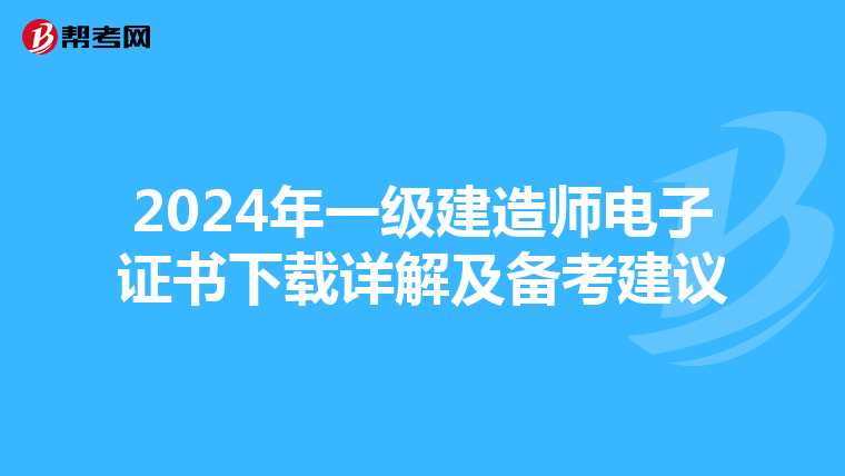 2024年一级建造师电子证书下载详解及备考建议