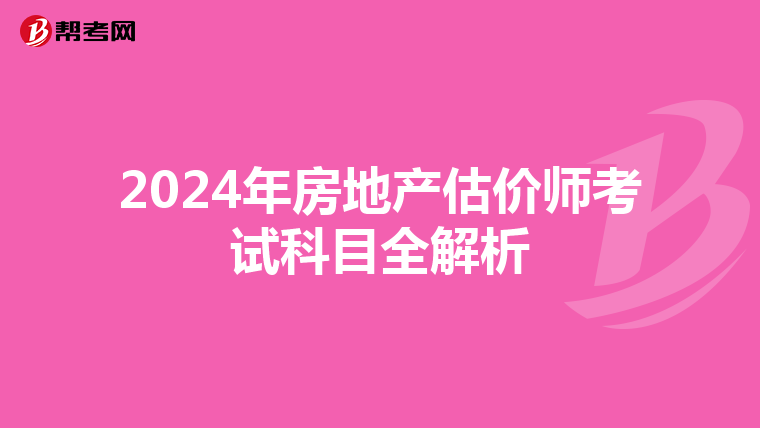 2024年房地产估价师考试科目全解析