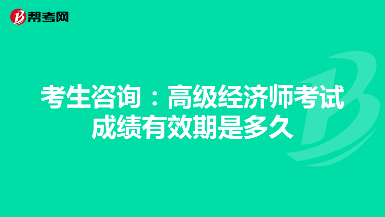 考生咨詢：高級經濟師考試成績有效期是多久