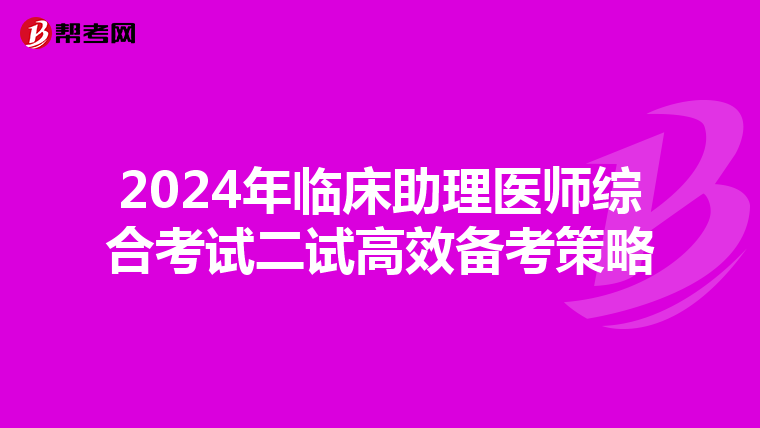 2024年臨床助理醫師綜合考試二試高效備考策略
