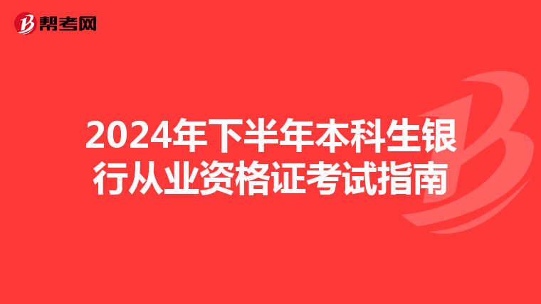 2024年下半年本科生银行从业资格证考试指南