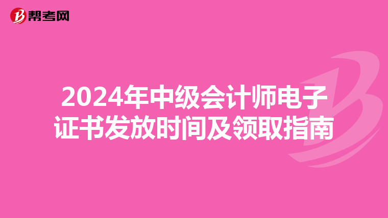 2024年中级会计师电子证书发放时间及领取指南