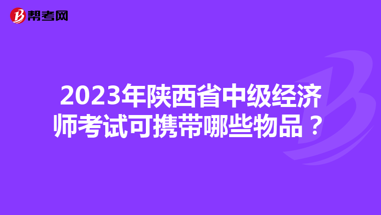 2023年陕西省中级经济师考试可携带哪些物品？