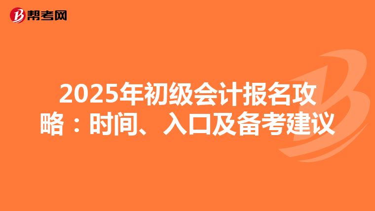 2025年初级会计报名攻略：时间、入口及备考建议