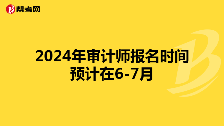 2024年审计师报名时间预计在6-7月