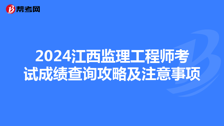2024江西监理工程师考试成绩查询攻略及注意事项