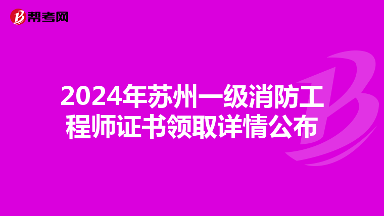 2024年苏州一级消防工程师证书领取详情公布