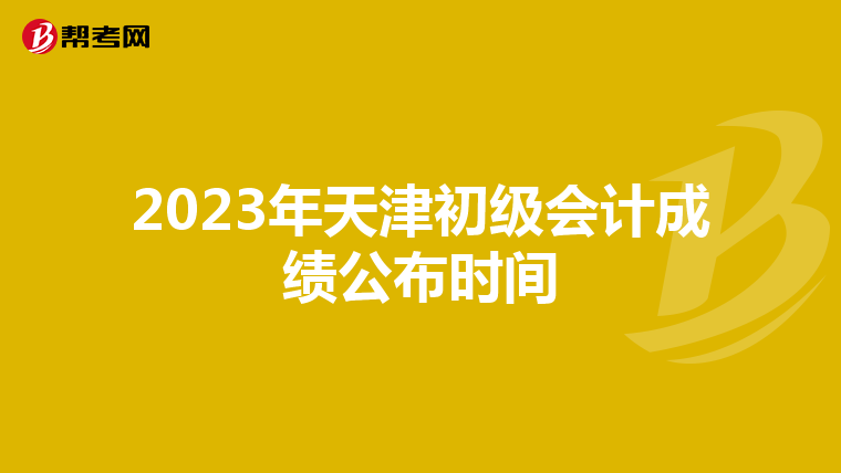 2023年天津初級會(huì)計(jì)成績公布時(shí)間