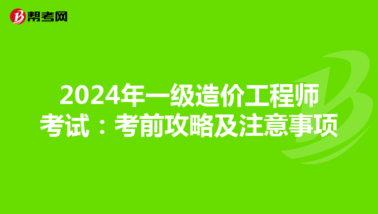 2024年一级造价工程师考试：考前攻略及注意事项
