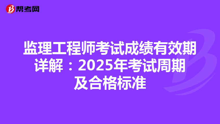 监理工程师考试成绩有效期详解：2025年考试周期及合格标准