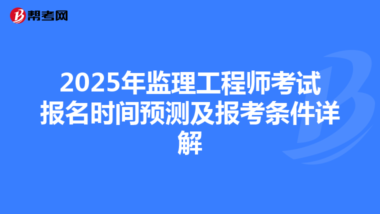 2025年监理工程师考试报名时间预测及报考条件详解