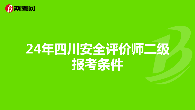 24年四川安全評價(jià)師二級報(bào)考條件