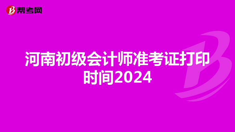 河南初级会计师准考证打印时间2024