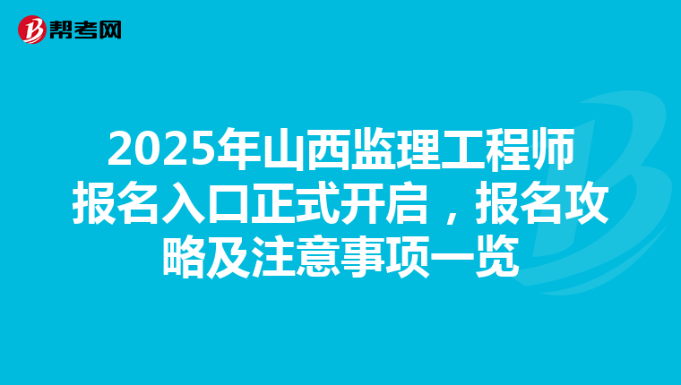 2025年山西监理工程师报名入口正式开启，报名攻略及注意事项一览