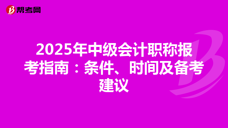 2025年中级会计职称报考指南：条件、时间及备考建议