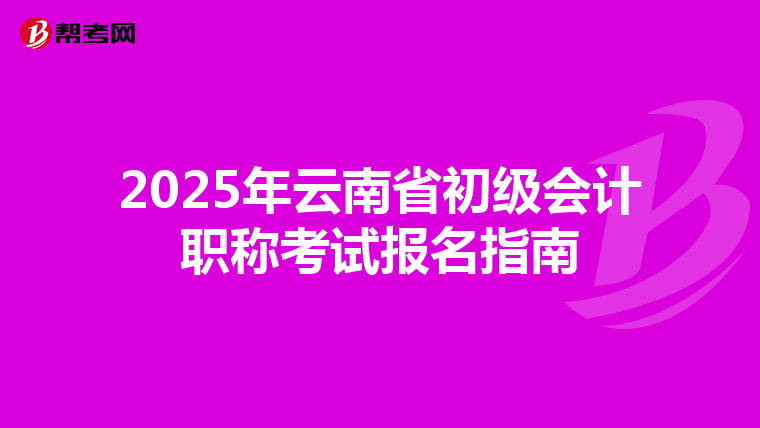 2025年云南省初级会计职称考试报名指南