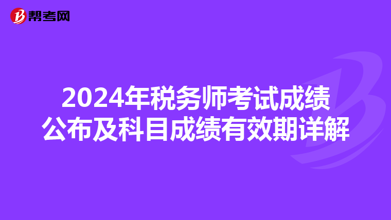 2024年税务师考试成绩公布及科目成绩有效期详解