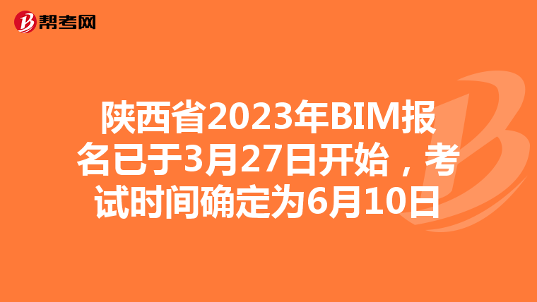 陕西省2023年BIM报名已于3月27日开始，考试时间确定为6月10日