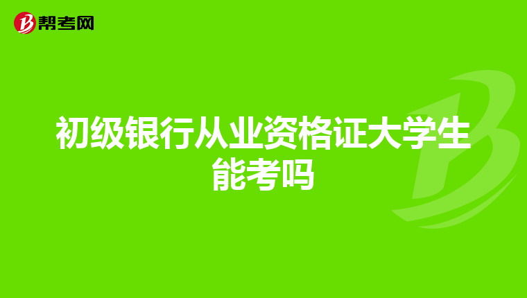 初级银行从业资格证大学生能考吗