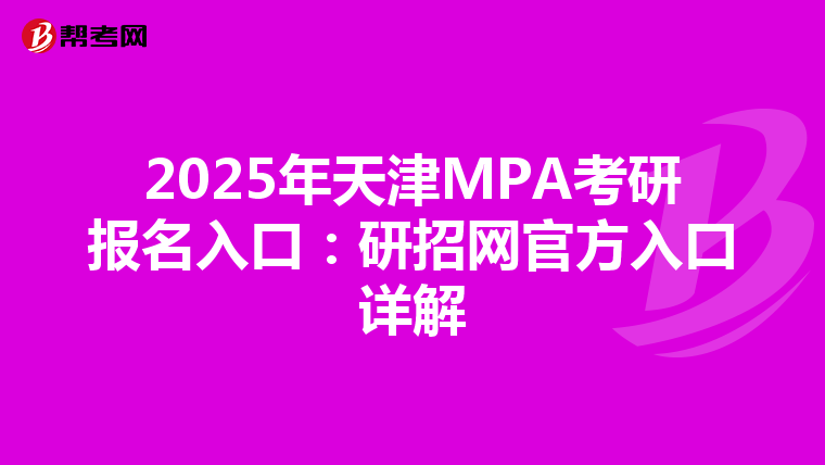 2025年天津MPA考研报名入口：研招网官方入口详解