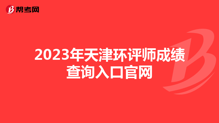 2023年天津环评师成绩查询入口官网