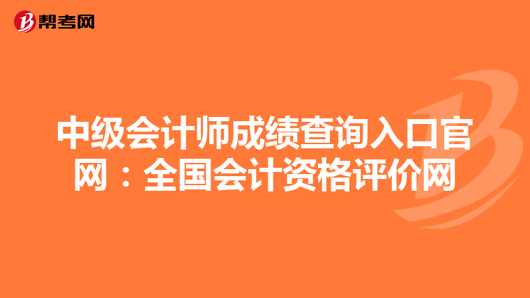 中级会计师成绩查询入口官网:全国会计资格评价网