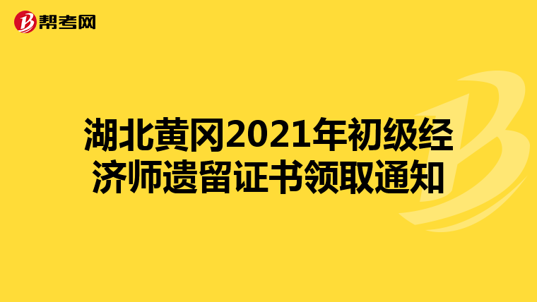湖北黃岡2021年初級(jí)經(jīng)濟(jì)師遺留證書(shū)領(lǐng)取通知