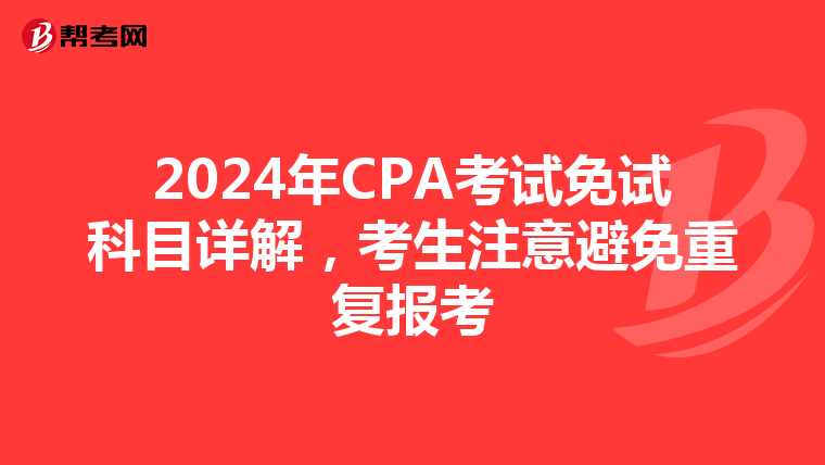 2024年CPA考試免試科目詳解，考生注意避免重復(fù)報(bào)考