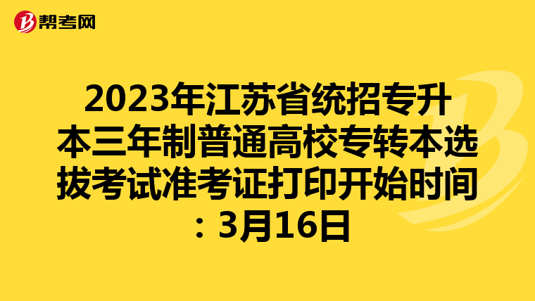2023年江苏省统招专升本三年制普通高校专转本选拔考试准考证打印开始时间：3月16日