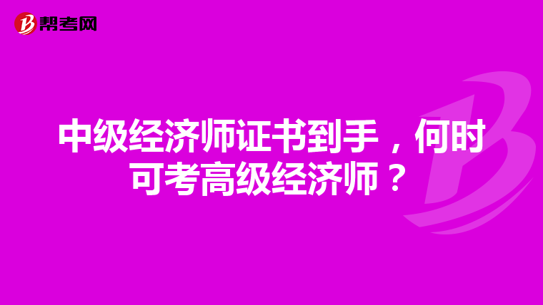 中級經(jīng)濟師證書到手，何時可考高級經(jīng)濟師？